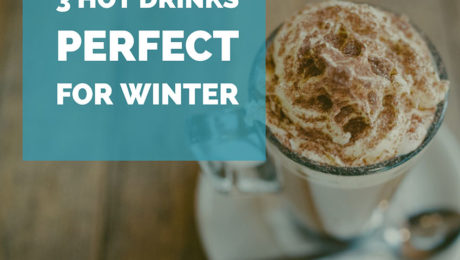 3 Hot Drinks Perfect for Winter